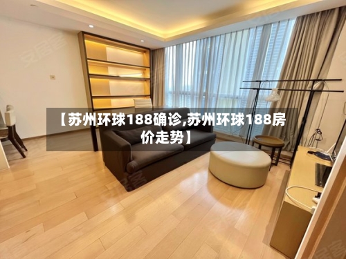 【苏州环球188确诊,苏州环球188房价走势】