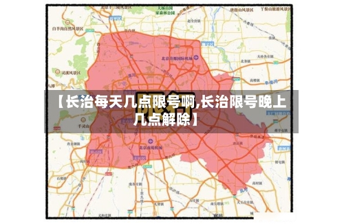 【长治每天几点限号啊,长治限号晚上几点解除】