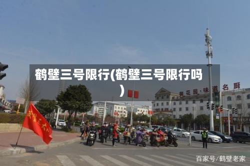鹤壁三号限行(鹤壁三号限行吗)