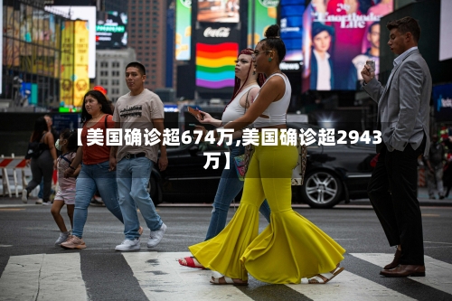 【美国确诊超674万,美国确诊超2943万】