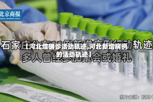 【河北增确诊活动轨迹,河北新增病例的活动轨迹】