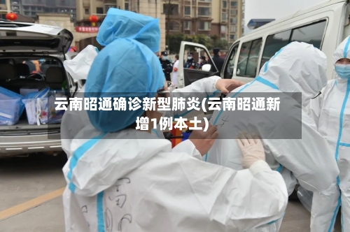 云南昭通确诊新型肺炎(云南昭通新增1例本土)