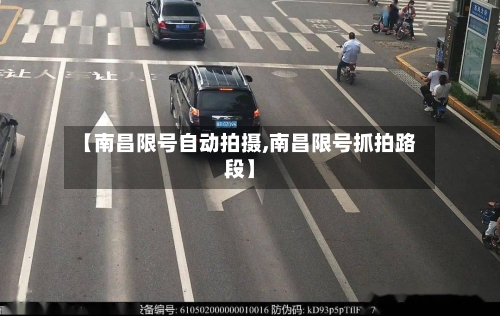 【南昌限号自动拍摄,南昌限号抓拍路段】