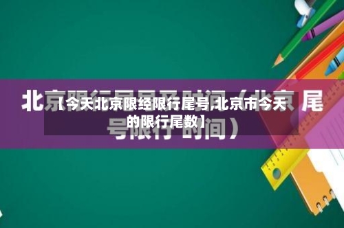 【今天北京限经限行尾号,北京市今天的限行尾数】
