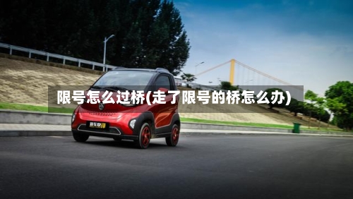 限号怎么过桥(走了限号的桥怎么办)