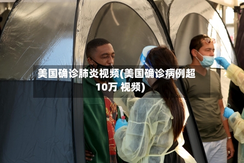 美国确诊肺炎视频(美国确诊病例超10万 视频)