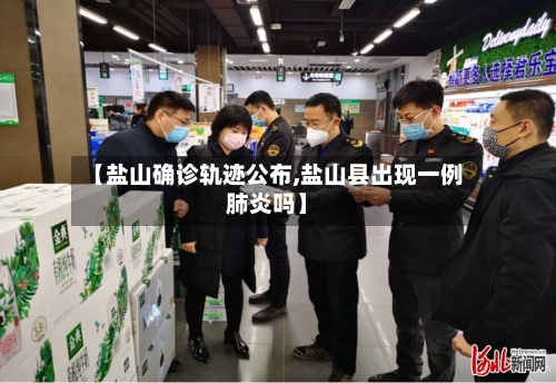【盐山确诊轨迹公布,盐山县出现一例肺炎吗】