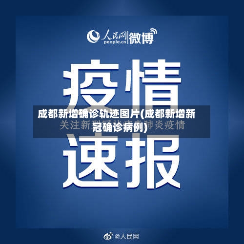 成都新增确诊轨迹图片(成都新增新冠确诊病例)