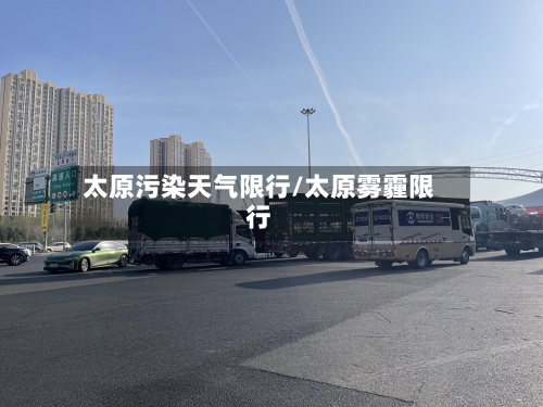 太原污染天气限行/太原雾霾限行