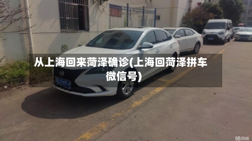 从上海回来菏泽确诊(上海回菏泽拼车微信号)