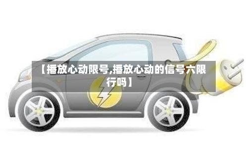 【播放心动限号,播放心动的信号六限行吗】