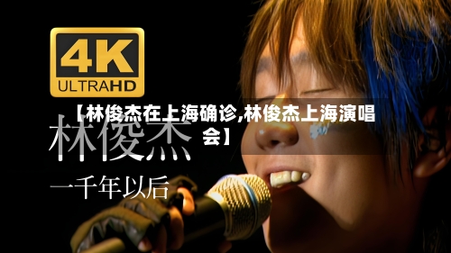 【林俊杰在上海确诊,林俊杰上海演唱会】