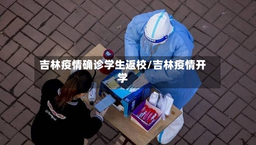 吉林疫情确诊学生返校/吉林疫情开学