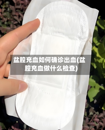盆腔充血如何确诊出血(盆腔充血做什么检查)