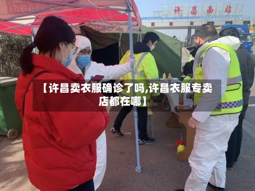 【许昌卖衣服确诊了吗,许昌衣服专卖店都在哪】