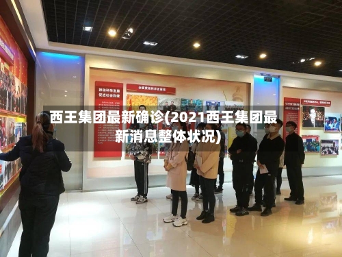 西王集团最新确诊(2021西王集团最新消息整体状况)