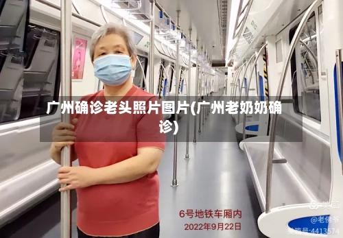 广州确诊老头照片图片(广州老奶奶确诊)