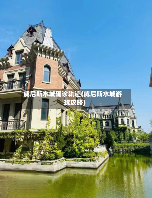 威尼斯水城确诊轨迹(威尼斯水城游玩攻略)