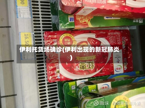 伊利托货场确诊(伊利出现的新冠肺炎)