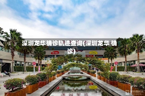 深圳龙华确诊轨迹查询(深圳龙华 确诊)