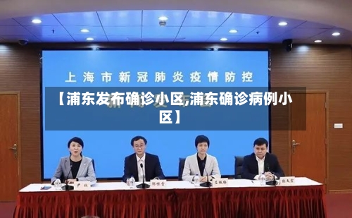 【浦东发布确诊小区,浦东确诊病例小区】
