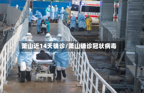 萧山近14天确诊/萧山确诊冠状病毒