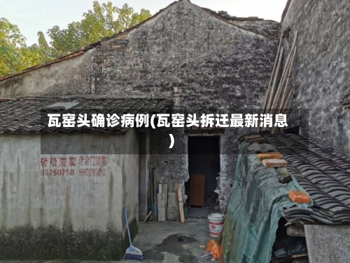 瓦窑头确诊病例(瓦窑头拆迁最新消息)
