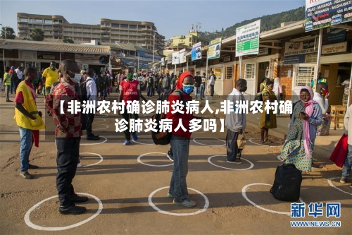 【非洲农村确诊肺炎病人,非洲农村确诊肺炎病人多吗】