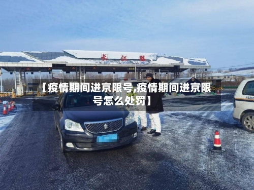 【疫情期间进京限号,疫情期间进京限号怎么处罚】