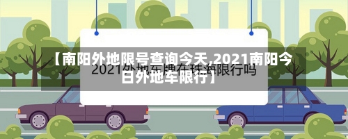 【南阳外地限号查询今天,2021南阳今日外地车限行】