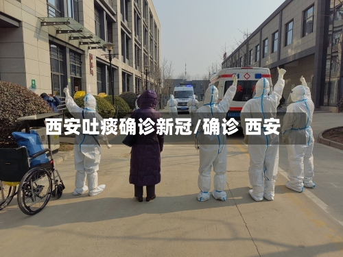 西安吐痰确诊新冠/确诊 西安