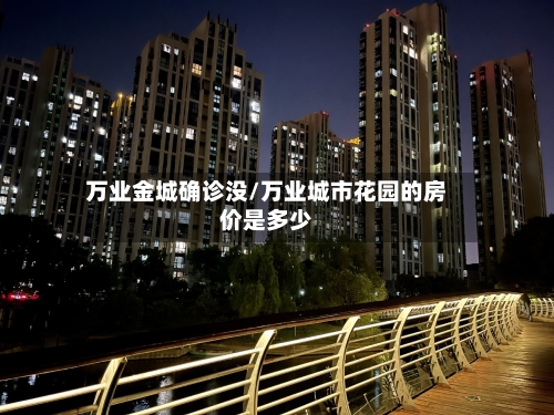万业金城确诊没/万业城市花园的房价是多少