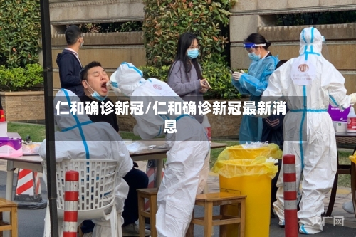 仁和确诊新冠/仁和确诊新冠最新消息