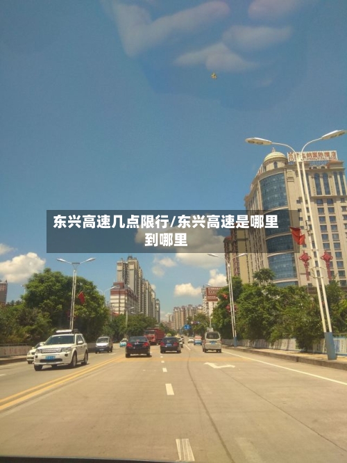 东兴高速几点限行/东兴高速是哪里到哪里