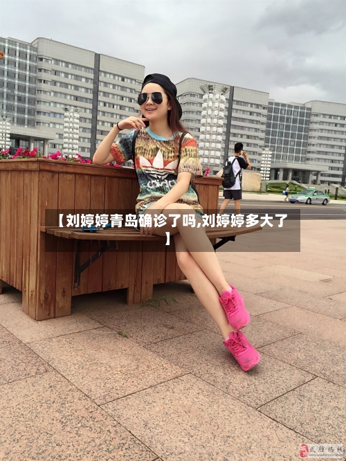 【刘婷婷青岛确诊了吗,刘婷婷多大了】