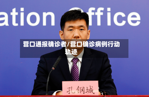 营口通报确诊者/营口确诊病例行动轨迹