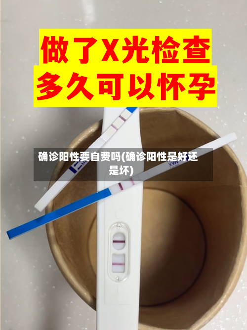 确诊阳性要自费吗(确诊阳性是好还是坏)