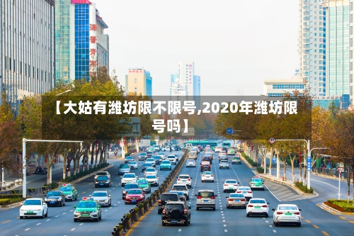 【大姑有潍坊限不限号,2020年潍坊限号吗】
