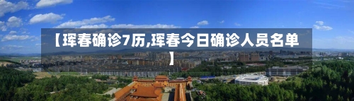 【珲春确诊7历,珲春今日确诊人员名单】
