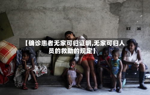 【确诊患者无家可归证明,无家可归人员的救助的规定】