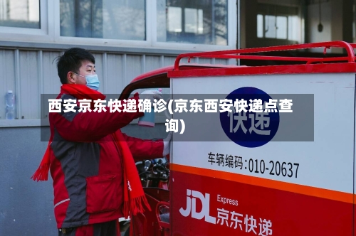 西安京东快递确诊(京东西安快递点查询)