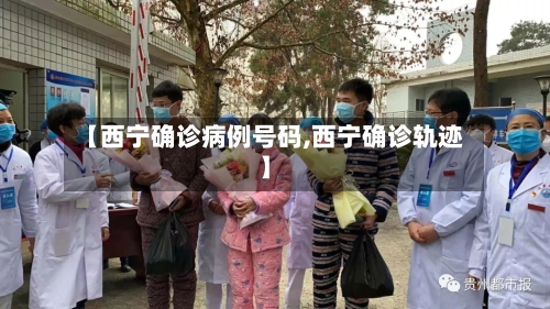 【西宁确诊病例号码,西宁确诊轨迹】