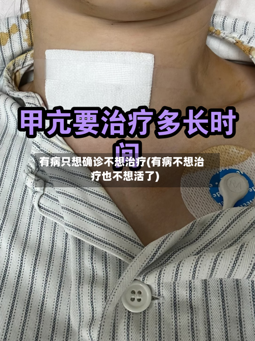 有病只想确诊不想治疗(有病不想治疗也不想活了)