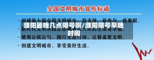 濮阳最晚几点限号啊/濮阳限号早晚时间