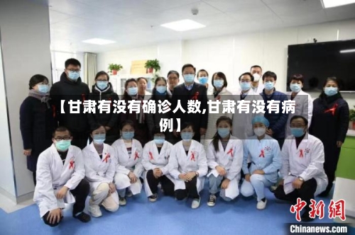 【甘肃有没有确诊人数,甘肃有没有病例】