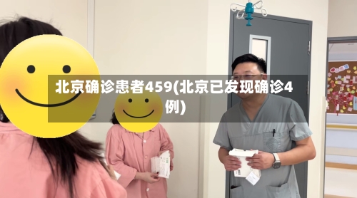 北京确诊患者459(北京已发现确诊4例)