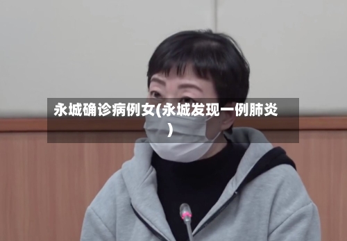 永城确诊病例女(永城发现一例肺炎)