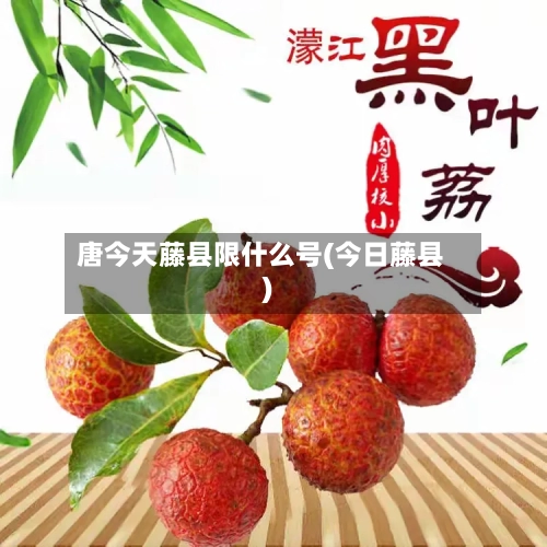 唐今天藤县限什么号(今日藤县)