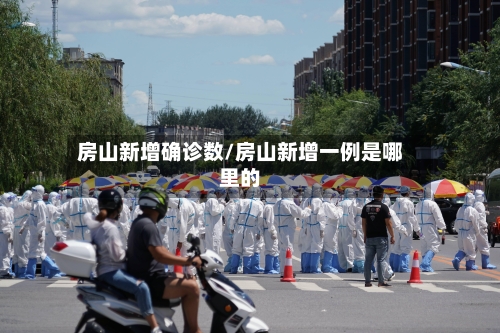房山新增确诊数/房山新增一例是哪里的