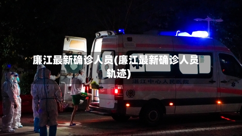廉江最新确诊人员(廉江最新确诊人员轨迹)